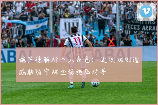 施罗德解析个人角色：进攻端制造威胁防守端全场施压对手
